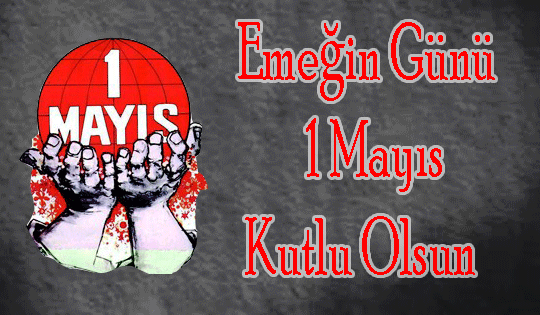 1 Mayıs İşçi ve Emekçiler Bayramı Kutlu Olsun