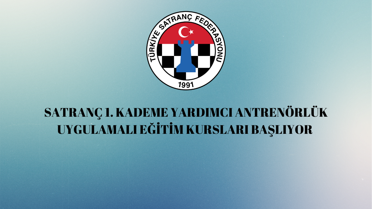 Satranç 1. Kademe Yardımcı Antrenörlük Uygulamalı Eğitim Kursları Başvuruları