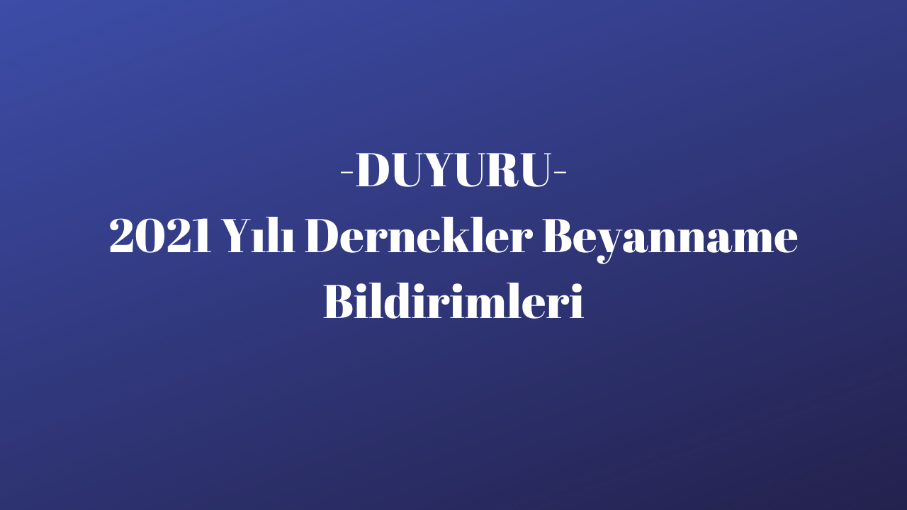 Duyuru - 2021 Yılı Dernekler Beyanname Bildirimleri